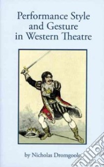 Performance Style and Gesture in Western Theatre libro in lingua di Dromgoole Nicholas