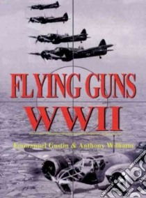 Flying Guns -world War II -development of Aircraft Guns, Ammunition and Installations 1933-1945 libro in lingua di Emmanuel Gustin, Williams Anthony G.