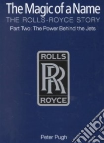 The Magic of a Name, the Rolls-Royce Story libro in lingua di Pugh Peter