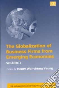 The Globalization of Business Firms from Emerging Economies libro in lingua di Yeung Henry Wai-Chung (EDT)