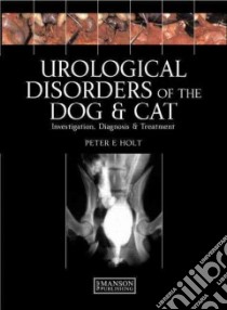 Urological Disorders of the Dog and Cat libro in lingua di Holt Peter E.