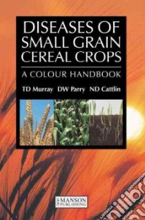 Diseases of Small Grain Cereal Crops libro in lingua di Murray Timothy D., Parry David W., Cattlin Nigel D.