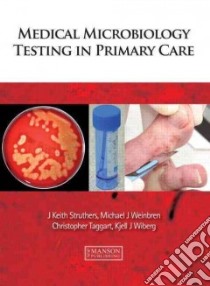 Medical Microbiology Testing in Primary Care libro in lingua di Struthers J. Keith, Weinbren Michael J., Taggart Christopher, Wiberg Kjell J.