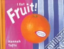 I Eat Fruit! libro in lingua di Tofts Hannah, Horrox Rupert (PHT), Horrox Rupert (ILT)