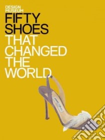 Fifty Shoes That Changed the World libro in lingua di Design Museum