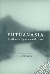 Euthanasia, Death with Dignity and the Law libro in lingua di Hazel Biggs