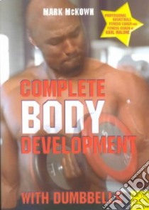 Complete Body Development With Dumbbells libro in lingua di McKown Mark