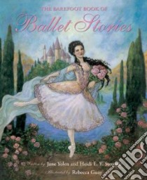 The Barefoot Book of Ballet Stories libro in lingua di Yolen Jane, Stemple Heidi E. Y., Guay Rebecca (ILT), Guay-Mitchell Rebecca (ILT)