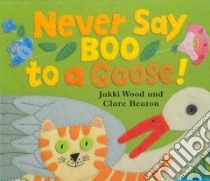 Never Say Boo to a Goose! libro in lingua di Wood Jakki, Beaton Clare (ILT)