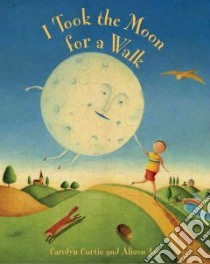 I Took the Moon for a Walk libro in lingua di Curtis Carolyn, Jay Alison (ILT)