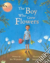 The Boy Who Grew Flowers libro in lingua di Wojtowicz Jennifer, Adams Steve (ILT)