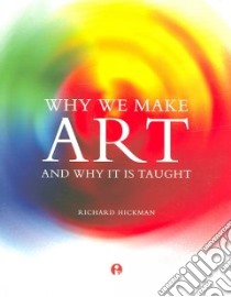 Why We Make Art libro in lingua di Hickman Richard