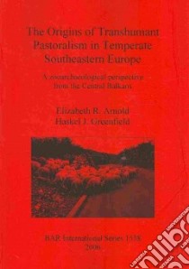 The Origins of Transhumant Pastoralism in Temperate Southeastern Europe libro in lingua di Arnold Elizabeth R., Greenfield Haskel J.