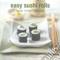 Easy Sushi Rolls and Miso Soups libro in lingua di Smith Fiona, Miller Diana