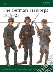 The German Freikorps 1918-23 libro in lingua di Jurado Carlos Caballero, Bujeiro Rameiro (ILT)