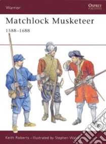 Matchlock Musketeer 1588-1688 libro in lingua di Roberts Keith, Walsh Stephen (ILT)