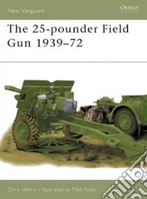 The 25-Pounder Field Gun, 1939-72 libro in lingua di Henry Chris, Fuller Mike (ILT)
