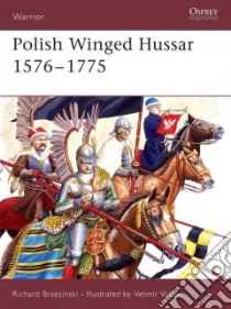 Polish Winged Hussar 1576-1775 libro in lingua di Brzezinski Richard, Vuksic Velimir (ILT)