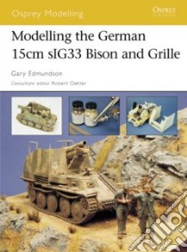 Modelling the German 15cm sIG33 Bison And Grille libro in lingua di Edmundson Gary