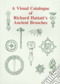 A Visual Catalogue of Richard Hattatt's Ancient Brooches libro in lingua di Hattatt Richard