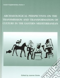 Archaeological Perspectives On The Transmission And Transformation Of Culture In The Eastern Mediterranean libro in lingua di Clarke Joanne (EDT)