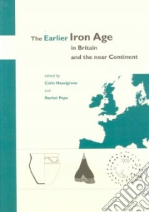 The Earlier Iron Age in Britain and The Near Continent libro in lingua di Haselgrove Colin (EDT), Pope Rachel (EDT)