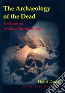 The Archaeology of the Dead libro in lingua di Duday Henri, Pearce John (TRN), Cipriani Anna Maria (TRN)