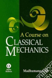 A Course on Classical Mechanics libro in lingua di Pal Madhumangal