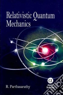 Relativistic Quantum Mechanics libro in lingua di Parthasarathy R.