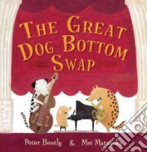 The Great Dog Bottom Swap libro in lingua di Bently Peter, Matsuoka Mei (ILT)