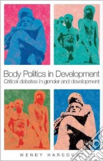Body Politics in Development libro in lingua di Wendy Harcourt