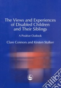 The Views and Experiences of Disabled Children and Their Siblings libro in lingua di Connors Clare, Stalker Kirsten