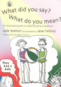 What Did You Say? What Do You Mean? libro in lingua di Welton Jude, Telford Jane (ILT), Newson Elizabeth (FRW), Telford Jane