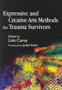 Expressive and Creative Arts Methods for Trauma Survivors libro in lingua di Carey Lois J. (EDT), Rubin Judith (FRW)
