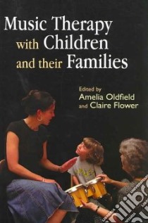 Music Therapy with Children and Their Families libro in lingua di Oldfield Amelia (EDT), Flower Claire (EDT), Hesketh Vince (FRW)