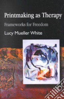Printmaking As Therapy libro in lingua di White Lucy Mueller