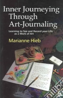 Inner Journeying Through Art-journaling libro in lingua di Marianne Hieb
