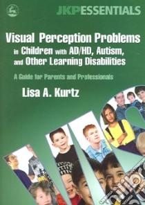 Visual Perception Problems in Children With AD/HD, Autism, And Other Learning Disabilities libro in lingua di Kurtz Lisa A.