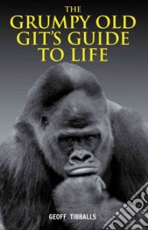 Grumpy Old Git's Guide to Life libro in lingua di Geoff Tibballs