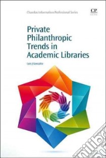 Private Philanthropic Trends in Academic Libraries libro in lingua di Gonzalez Luis J.