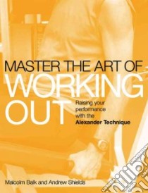 Mastering the Art of Working Out libro in lingua di Balk Malcolm, Shields Andrew