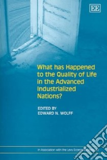 What Has Happened To The Quality Of Life In The Advanced Industrialized Nations? libro in lingua di Wolff Edward N. (EDT)