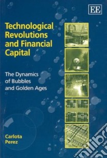 Technological Revolutions and Financial Capital libro in lingua di Perez Carlota