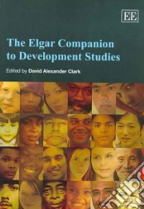 The Elgar Companion to Development Studies libro in lingua di Clark David Alexander