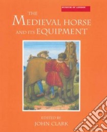 The Medieval Horse and Its Equipment libro in lingua di Clark John (EDT), Clark John (CON), Ellis Blanche M. A. (CON), Egan Geoff (CON), Griffiths Nick (CON), Rackham D. James (CON), Spencer Brian (CON), Wardle Angela (CON)