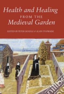 Health and Healing from the Medieval Garden libro in lingua di Dendle Peter (EDT), Touwaide Alain (EDT)