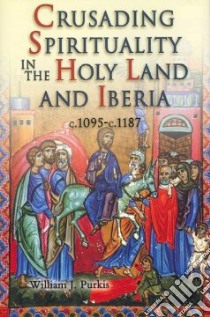 Crusading Spirituality in the Holy Land and Iberia libro in lingua di Purkis William J.