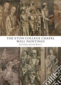 The Eton College Chapel Wall Paintings libro in lingua di Rosewell Roger