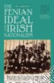 The Fenian Ideal and Irish Nationalism, 1882-1916 libro in lingua di Kelly M. J.