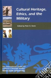 Cultural Heritage, Ethics, and the Military libro in lingua di Stone Peter G. (EDT)